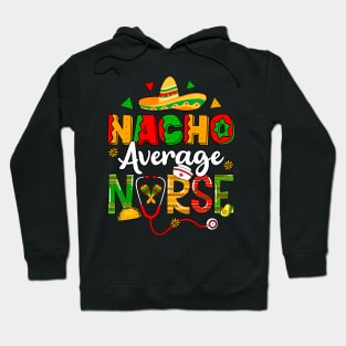 Nacho Average Nurse Cinco De Mayo Fiesta Mexican Nursing Hoodie